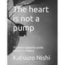 The heart is not a pump: The heart dynamic pump theory is a fallacy
