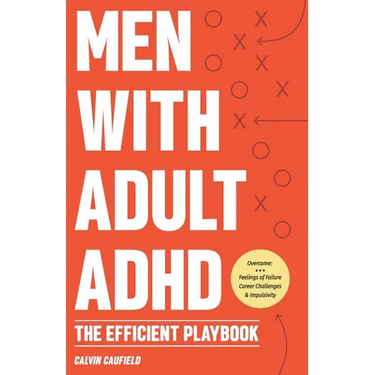 Men With Adult ADHD: The Efficient Playbook to Break Free From Feelings of Failure, Improve Focus, Understand Executive Dysfunction, and Master Key Ha