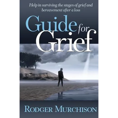 Guide for Grief: Help in surviving the stages of grief and bereavement after a loss