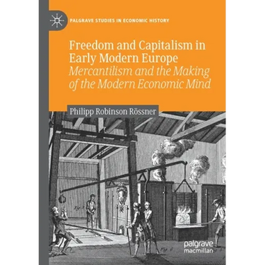 Freedom and Capitalism in Early Modern Europe: Mercantilism and the Making of the Modern Economic Mind