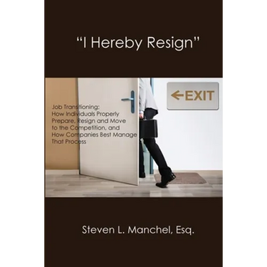 "I Hereby Resign": Job Transitioning: How Individuals Properly Prepare, Resign and Move to the Competition, and How Companies Best Manage That Process