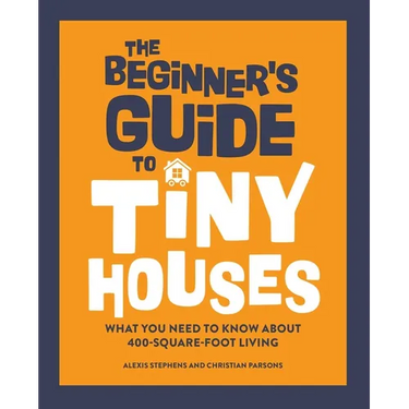 The Beginner's Guide to Tiny Houses: What You Need to Know about 400-Square-Foot Living