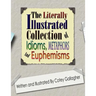 The Literally Illustrated Collection of Idioms, Metaphors and Euphemisms