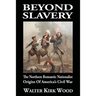 Beyond Slavery: The Northern Romantic Nationalist Origins of America's Civil War