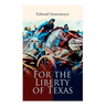 For the Liberty of Texas: Account of the Mexican War
