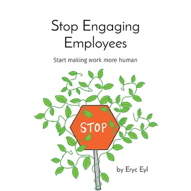 Stop Engaging Employees: Start making work more human