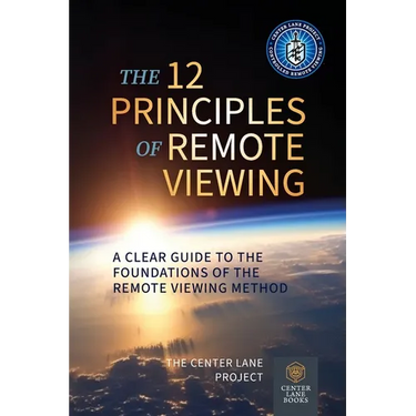 The 12 Principles of Remote Viewing: A Clear Guide to the Foundations of the Remote Viewing Method