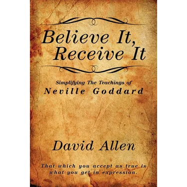 Believe It, Receive It - Simplifying The Teachings of Neville Goddard