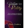 Victim to Victory There is Healing in the Release: From Diagnosis to Mission