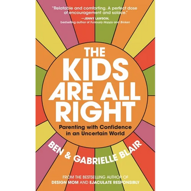 The Kids Are All Right: Parenting with Confidence in an Uncertain World