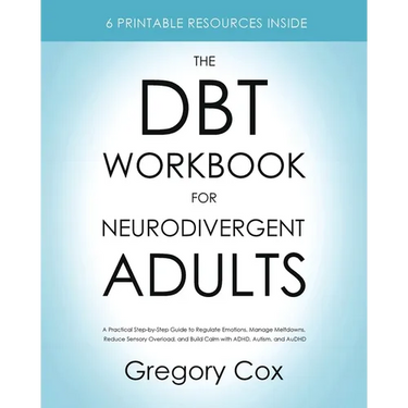 The DBT Workbook for Neurodivergent Adults: A Practical Step-by-Step Guide to Regulate Emotions, Manage Meltdowns, Reduce Sensory Overload, and Build