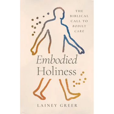 Embodied Holiness: The Biblical Call to Bodily Care
