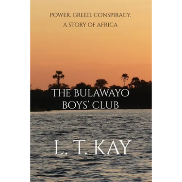 The Bulawayo Boys' Club: Power. Greed. Conspiracy. A Story of Africa