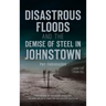 Disastrous Floods and the Demise of Steel in Johnstown