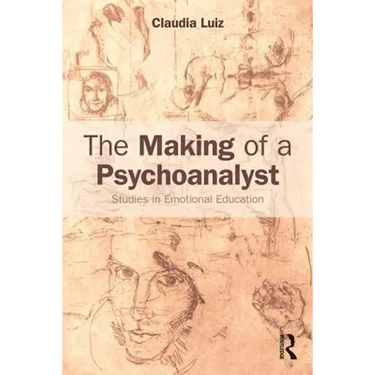 The Making of a Psychoanalyst: Studies in Emotional Education