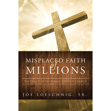 Misplaced Faith of Millions: The Legacy of the Roman Catholic Church