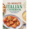 30-Minute Italian Cookbook: Classic Recipes Made Fast and Easy