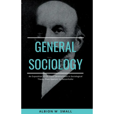 GENERAL SOCIOLOGY An Exposition of the Main Development in Sociological Theory from Spencer to Ratzenhofer