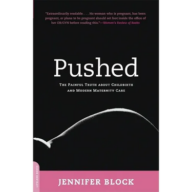 Pushed: The Painful Truth about Childbirth and Modern Maternity Care