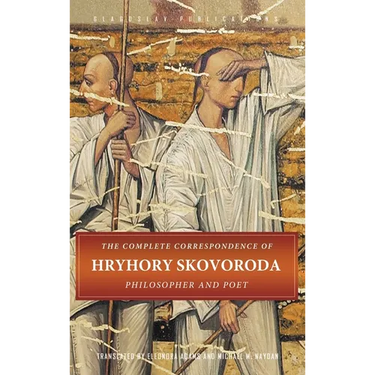 The Complete Correspondence of Hryhory Skovoroda: Philosopher And Poet