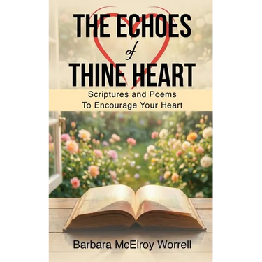 The Echoes Of Thine Heart: Scriptures and Poems To Encourage Your Heart