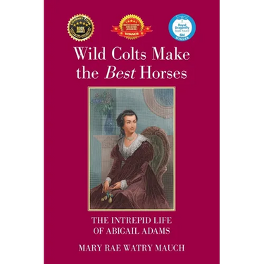 Wild Colts Make the Best Horses: The Intrepid Life of Abigail Adams