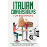 Italian Conversations for Beginners: 150 Italian Dialogues with Translation and Reading Comprehension Exercises