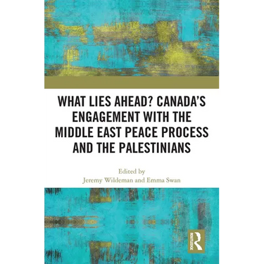 What Lies Ahead? Canada's Engagement with the Middle East Peace Process and the Palestinians