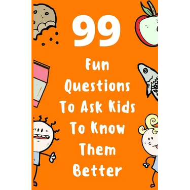 99 Fun Questions To Ask Kids To Know Them Better: Know Your Kids Better And Get Them Talkative. Smart, Silly And Great Conversation For The Whole Fami