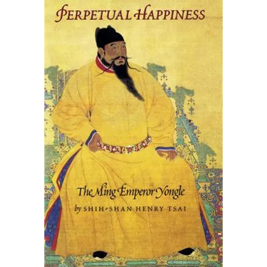 Perpetual Happiness: The Ming Emperor Yongle
