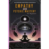 Empathy & Psychic Mastery For Beginners: A Transformative Guide to Unlocking Your Hidden Gifts, Master Intuition, Clairvoyance, Telepathy, Healing, an