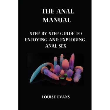 The anal manual: Step by step guide to enjoying and exploring anal sex