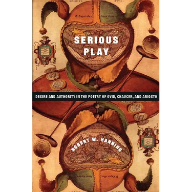 Serious Play: Desire and Authority in the Poetry of Ovid, Chaucer, and Ariosto