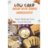 Low Carb Bread With Simple Ingredients: Start Baking Low Carb Bread: Quick Almond Flour Bread