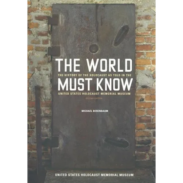 The World Must Know: The History of the Holocaust as Told in the United States Holocaust Memorial Museum