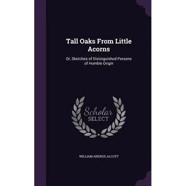 Tall Oaks From Little Acorns: Or, Sketches of Distinguished Persons of Humble Origin