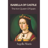 Isabella I of Castille: The Iron Queen of Spain