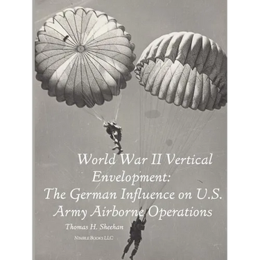 World War II Vertical Envelopment: The German Influence on U.S. Army Airborne Operations
