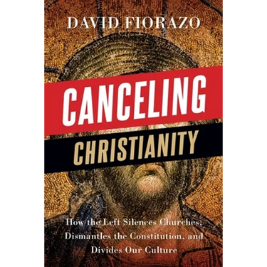 Canceling Christianity: How The Left Silences Churches, Dismantles The Constitution, And Divides Our Culture