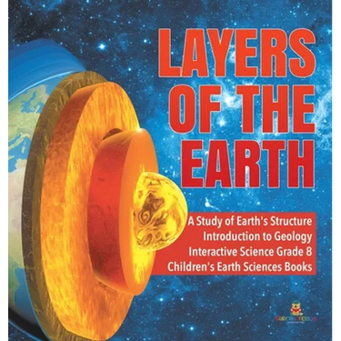 Layers of the Earth A Study of Earth's Structure Introduction to Geology Interactive Science Grade 8 Children's Earth Sciences Books