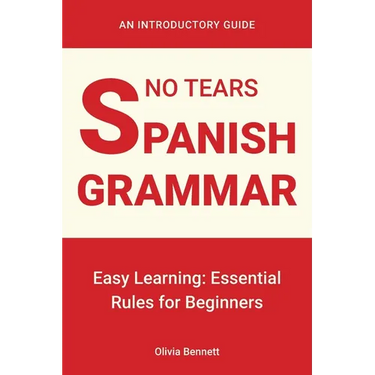 No Tears Spanish Grammar: Easy Learning: Essential Rules for Beginners