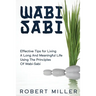 Wabi-Sabi: Effective Tips for Living A Long And Meaningful Life Using The Principles Of Wabi-Sabi