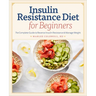 Insulin Resistance Diet for Beginners: The Complete Guide to Reverse Insulin Resistance & Manage Weight