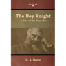 The Boy Knight: A Tale of the Crusades