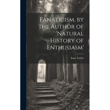 Fanaticism, by the Author of 'natural History of Enthusiasm'