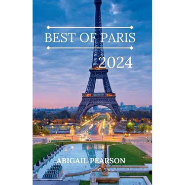 Best of Paris 2024: Bonjour Paris: A Traveler's Guide to the City of Lights.