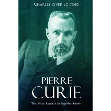 Pierre Curie: The Life and Legacy of the Legendary Scientist
