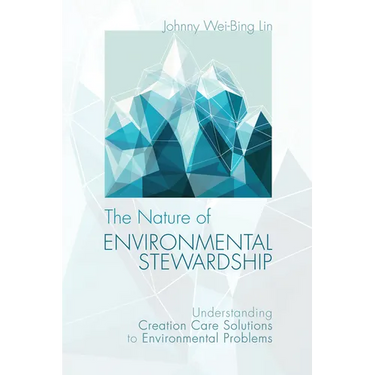 The Nature of Environmental Stewardship: Understanding Creation Care Solutions to Environmental Problems