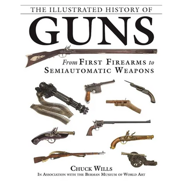 The Illustrated History of Guns: From First Firearms to Semiautomatic Weapons