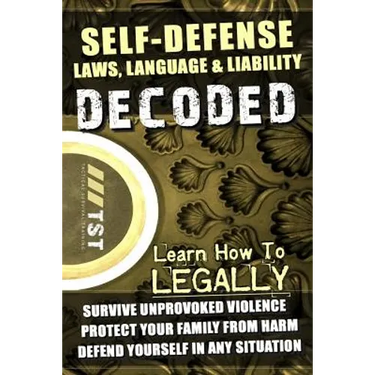 Self-Defense Laws, Language & Liability Decoded: Learn How to Legally Survive Unprovoked Violence, Protect Your Family from Harm & Defend Yourself in